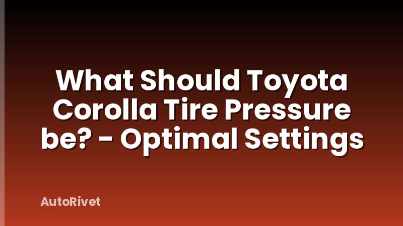What Should Toyota Corolla Tire Pressure be? - Optimal Settings