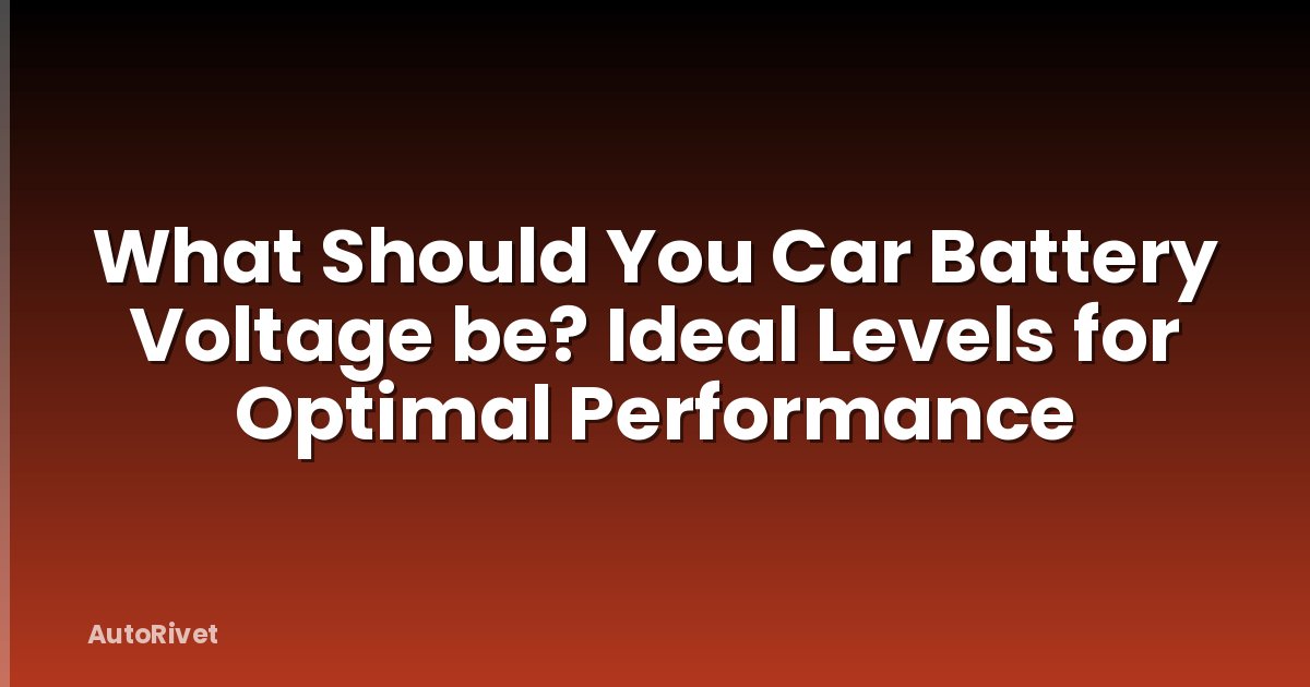 What Should You Car Battery Voltage be? Ideal Levels for Optimal Performance