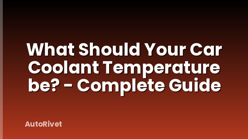 What Should Your Car Coolant Temperature be? - Complete Guide