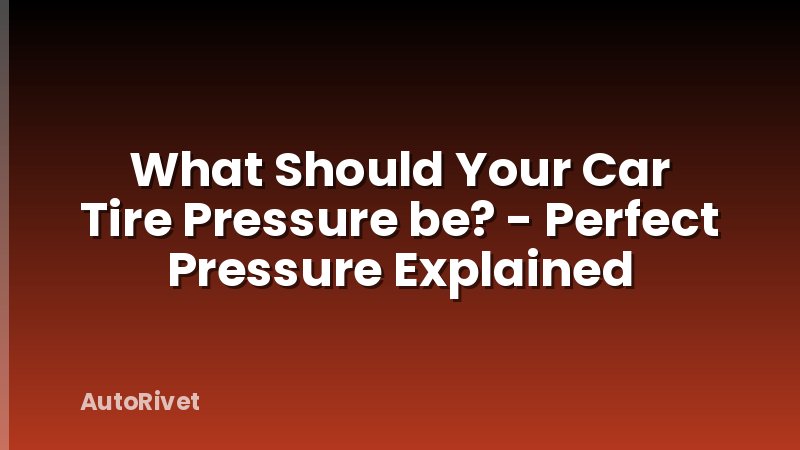 What Should Your Car Tire Pressure be? - Perfect Pressure Explained