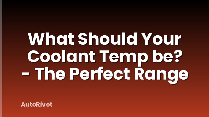 What Should Your Coolant Temp be? - The Perfect Range