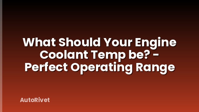 What Should Your Engine Coolant Temp be? - Perfect Operating Range