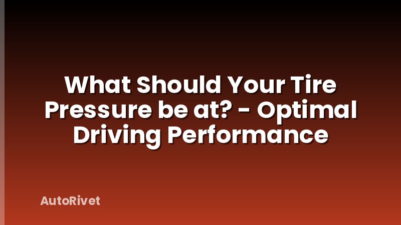 What Should Your Tire Pressure be at? - Optimal Driving Performance