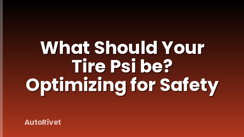What Should Your Tire Psi be? Optimizing for Safety