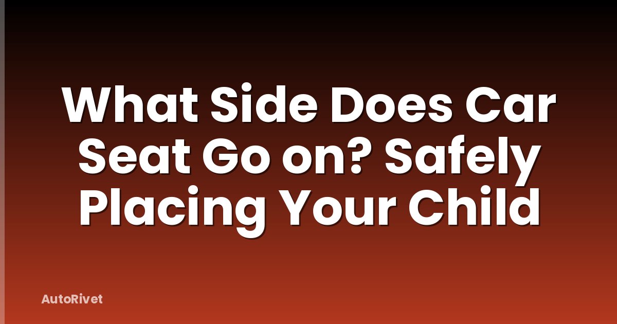 What Side Does Car Seat Go on? Safely Placing Your Child