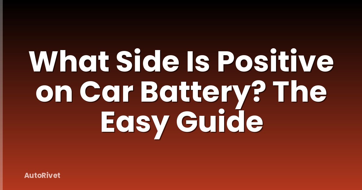 What Side Is Positive on Car Battery? The Easy Guide