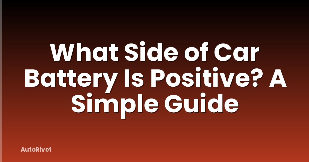 What Side of Car Battery Is Positive? A Simple Guide