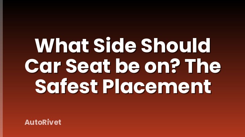 What Side Should Car Seat be on? The Safest Placement