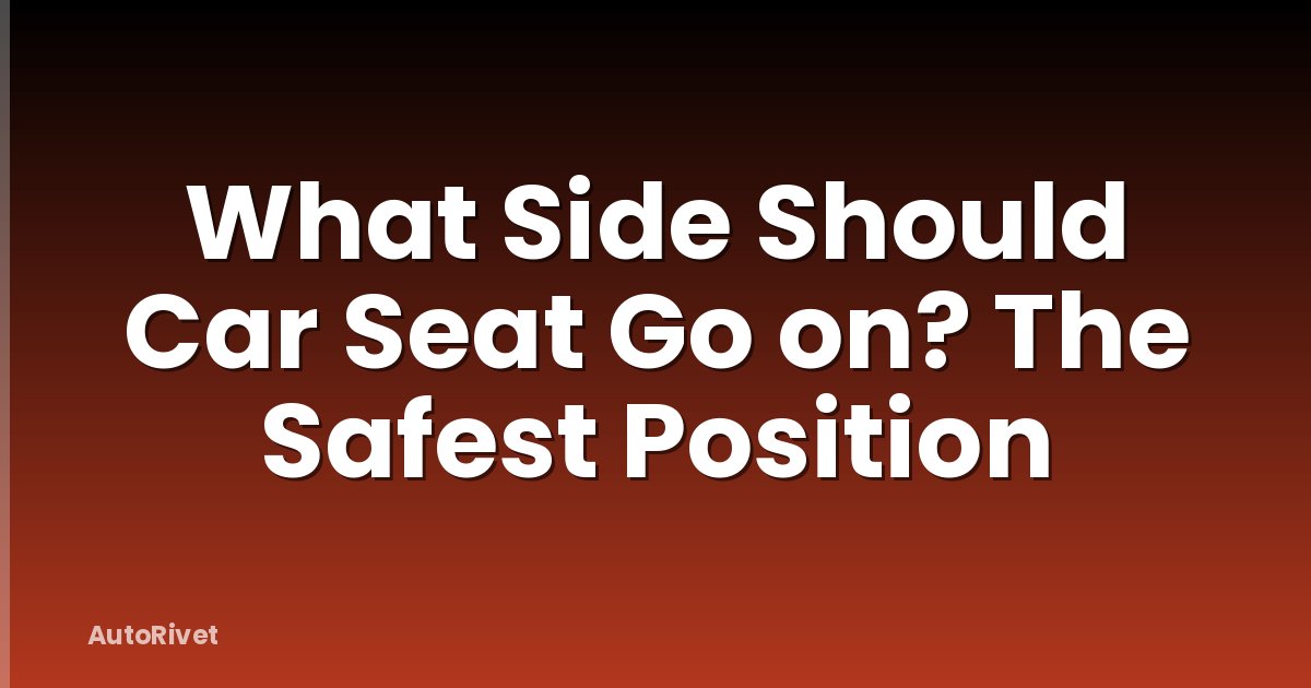 What Side Should Car Seat Go on? The Safest Position