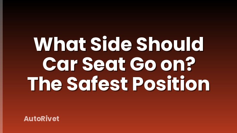What Side Should Car Seat Go on? The Safest Position