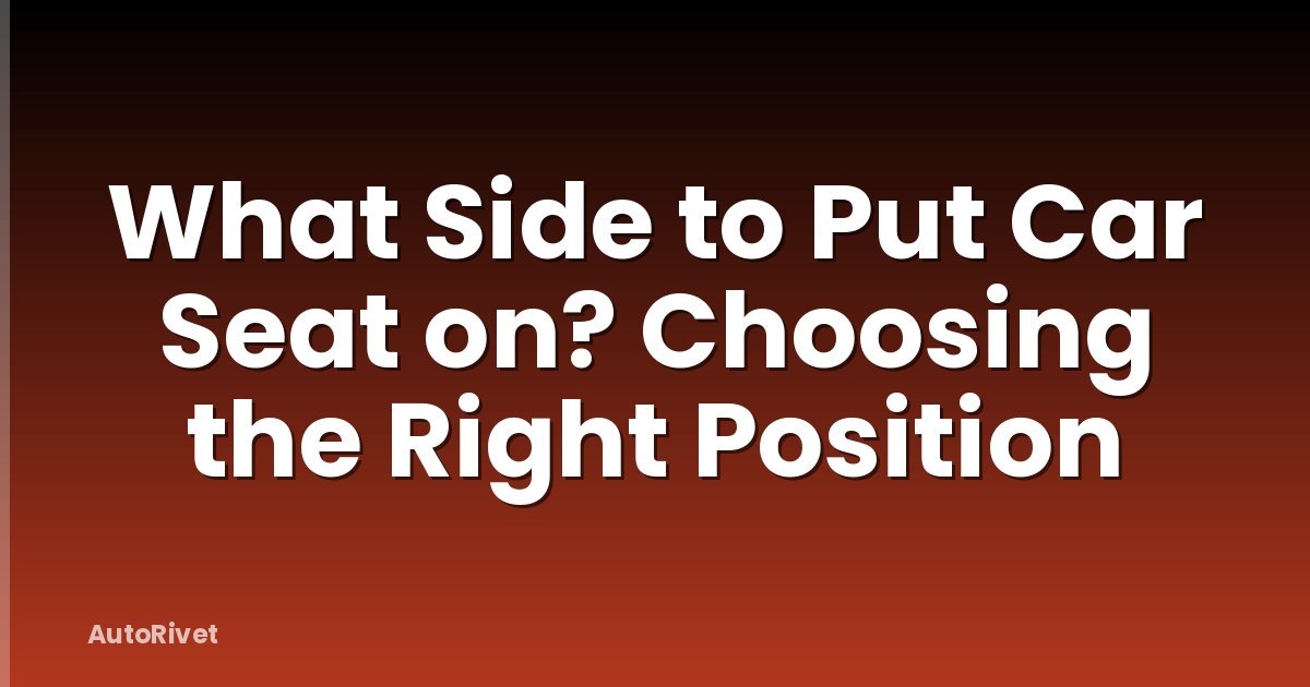 What Side to Put Car Seat on? Choosing the Right Position
