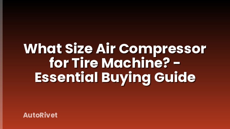 What Size Air Compressor for Tire Machine? - Essential Buying Guide