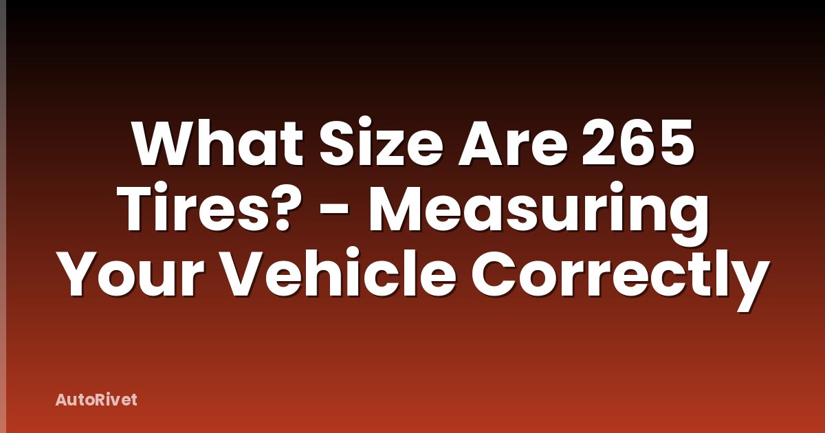 What Size Are 265 Tires? - Measuring Your Vehicle Correctly