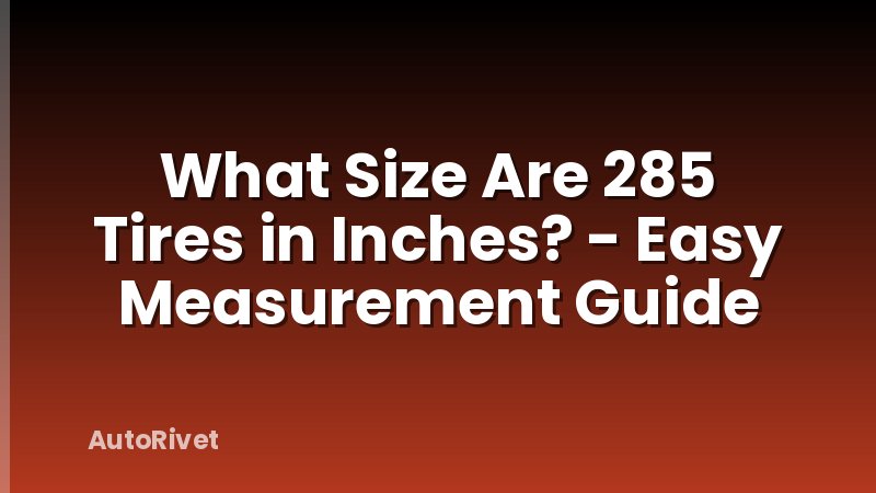 What Size Are 285 Tires in Inches? - Easy Measurement Guide