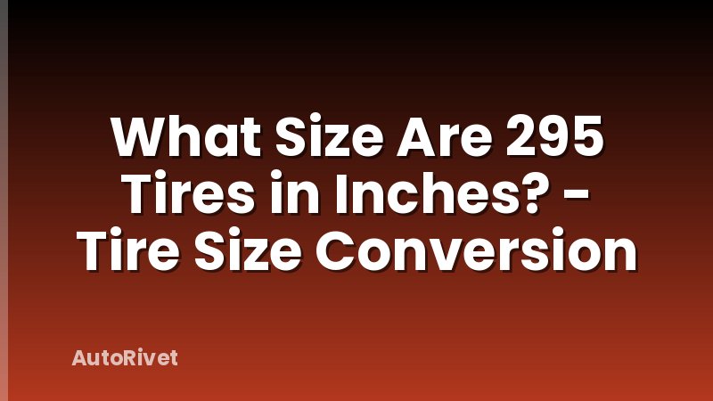 What Size Are 295 Tires in Inches? - Tire Size Conversion