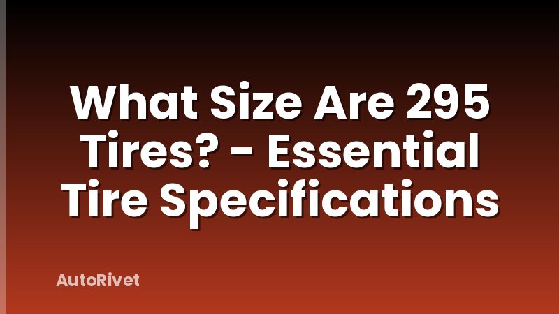 What Size Are 295 Tires? - Essential Tire Specifications