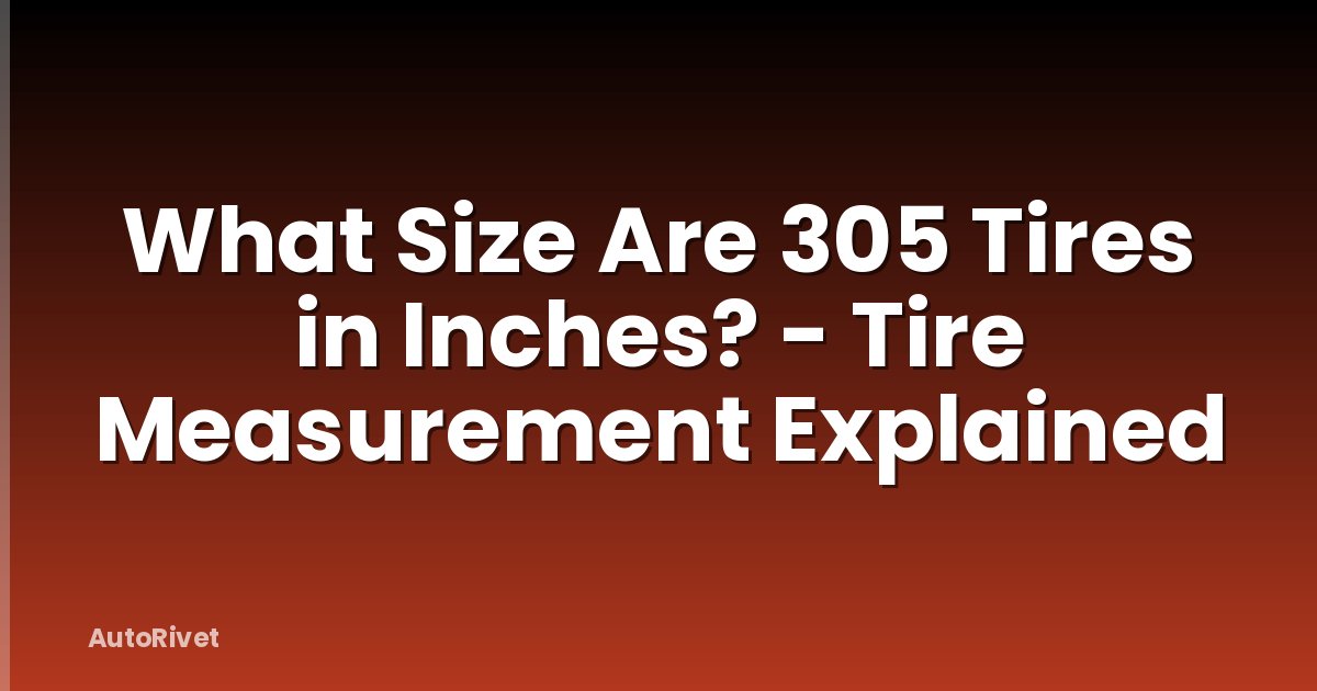 What Size Are 305 Tires in Inches? - Tire Measurement Explained