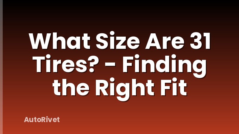 What Size Are 31 Tires? - Finding the Right Fit