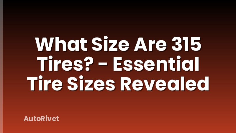 What Size Are 315 Tires? - Essential Tire Sizes Revealed