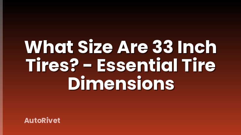 What Size Are 33 Inch Tires? - Essential Tire Dimensions