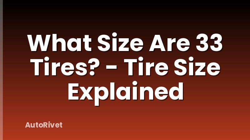 What Size Are 33 Tires? - Tire Size Explained