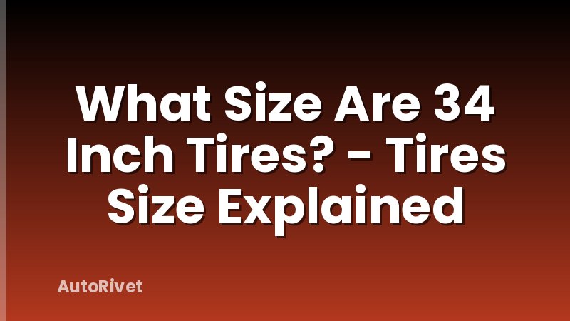 What Size Are 34 Inch Tires? - Tires Size Explained