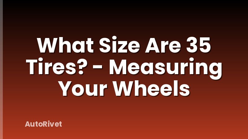 What Size Are 35 Tires? - Measuring Your Wheels