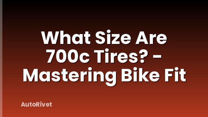 What Size Are 700c Tires? - Mastering Bike Fit