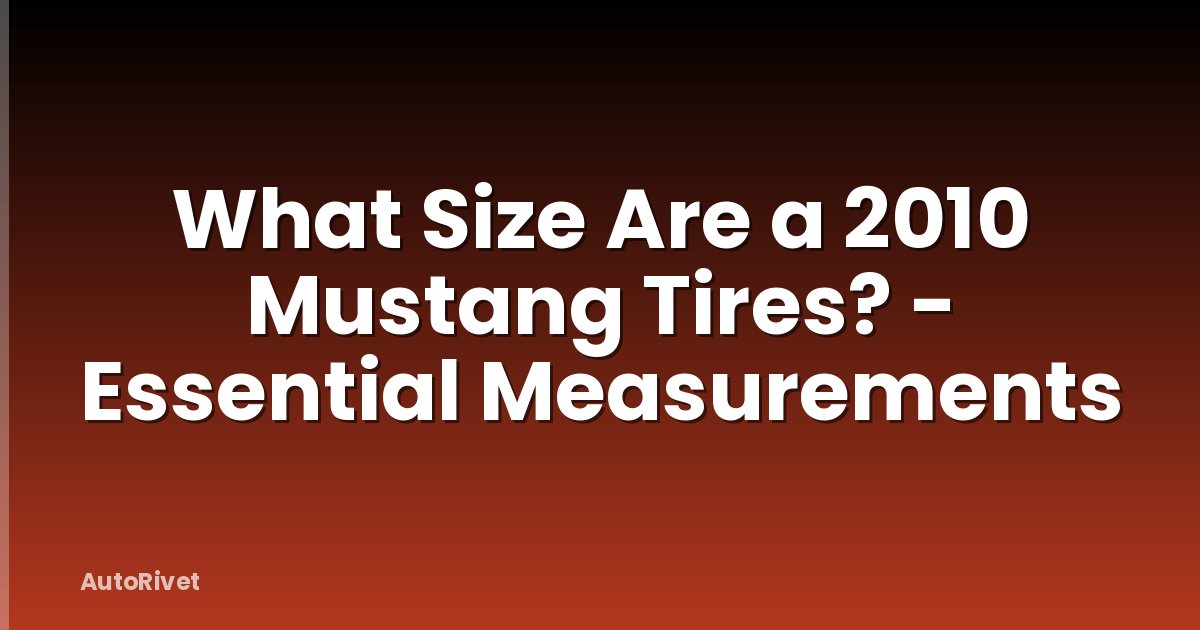 What Size Are a 2010 Mustang Tires? - Essential Measurements