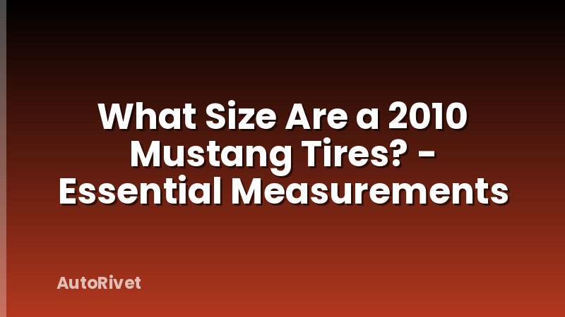 What Size Are a 2010 Mustang Tires? - Essential Measurements