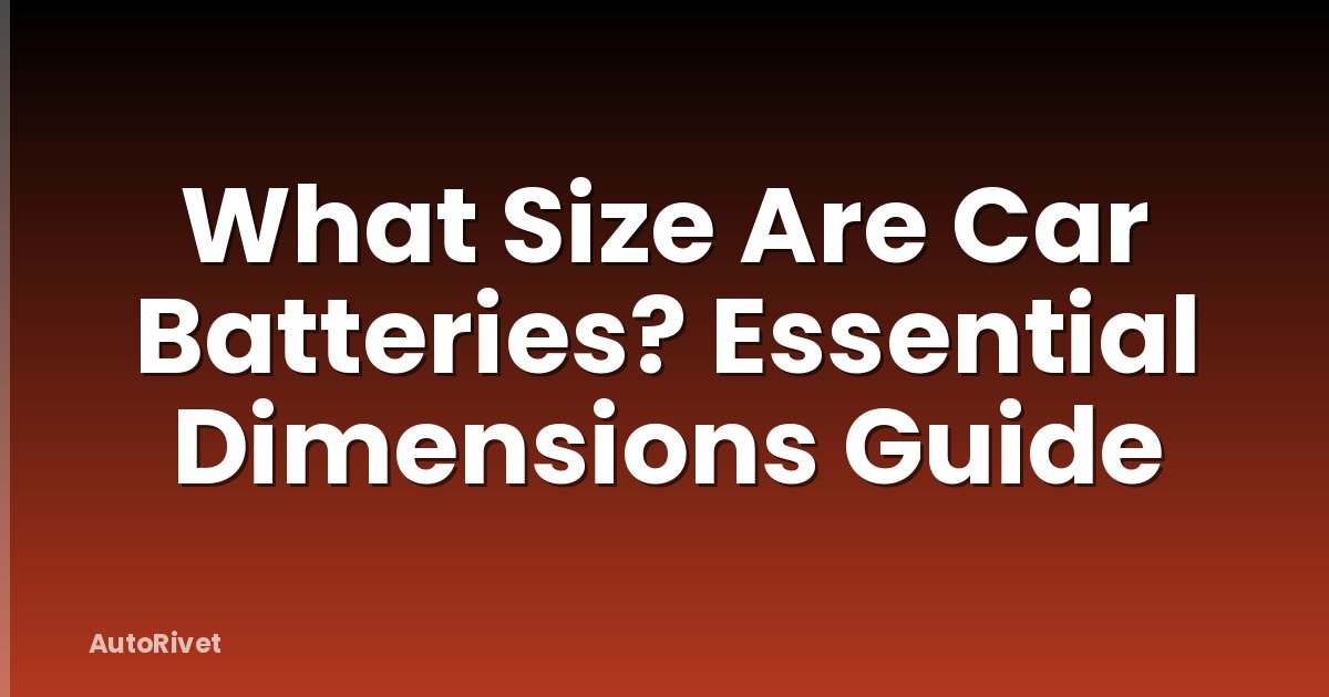 What Size Are Car Batteries? Essential Dimensions Guide