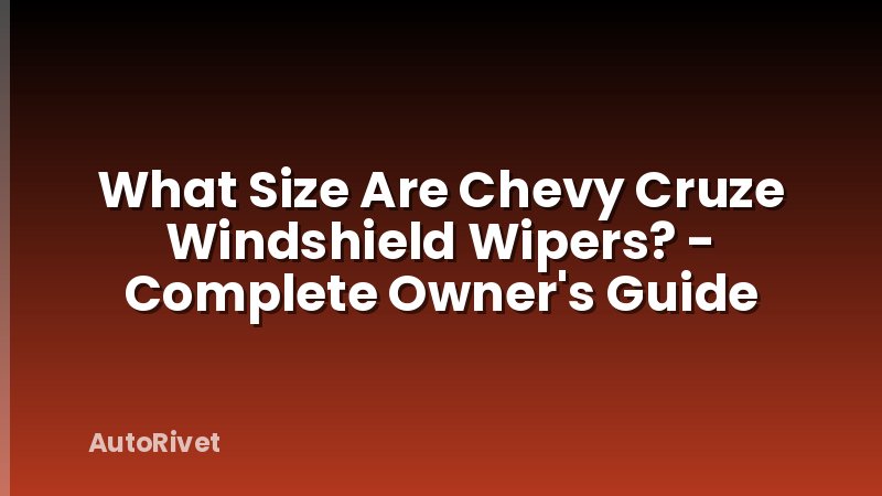 What Size Are Chevy Cruze Windshield Wipers? - Complete Owner's Guide