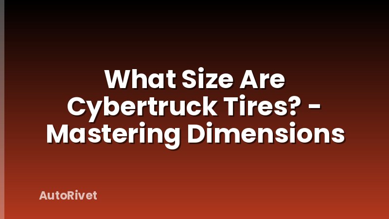 What Size Are Cybertruck Tires? - Mastering Dimensions