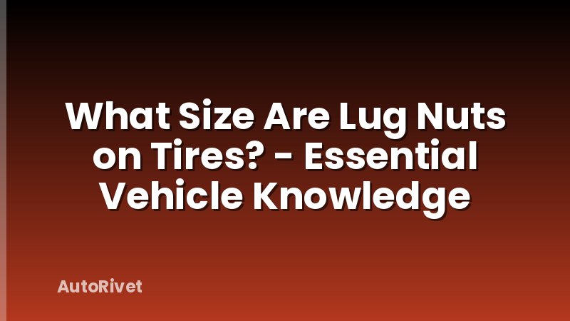 What Size Are Lug Nuts on Tires? - Essential Vehicle Knowledge