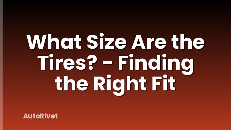 What Size Are the Tires? - Finding the Right Fit