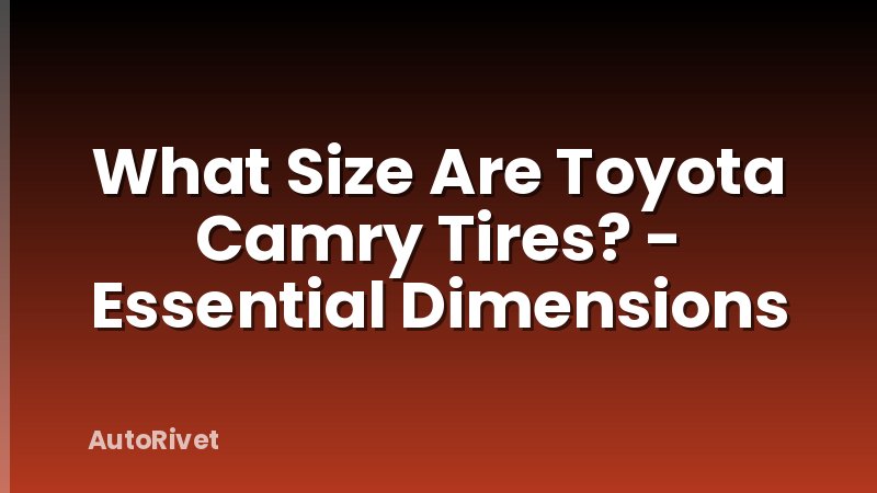 What Size Are Toyota Camry Tires? - Essential Dimensions
