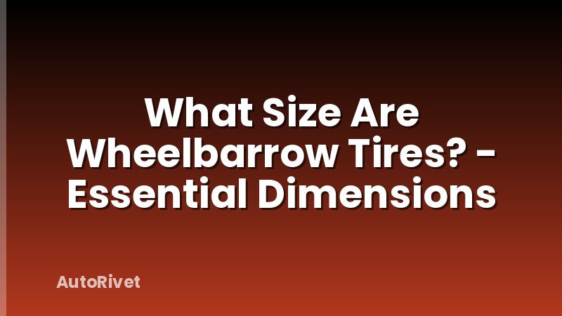 What Size Are Wheelbarrow Tires? - Essential Dimensions
