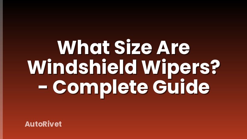 What Size Are Windshield Wipers? - Complete Guide