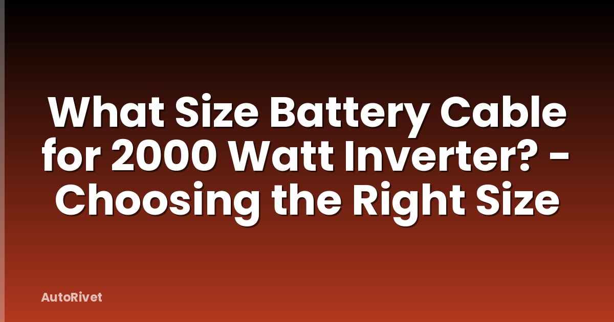 What Size Battery Cable for 2000 Watt Inverter? - Choosing the Right Size
