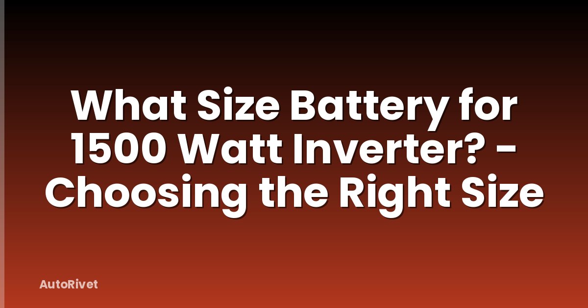 What Size Battery for 1500 Watt Inverter? - Choosing the Right Size