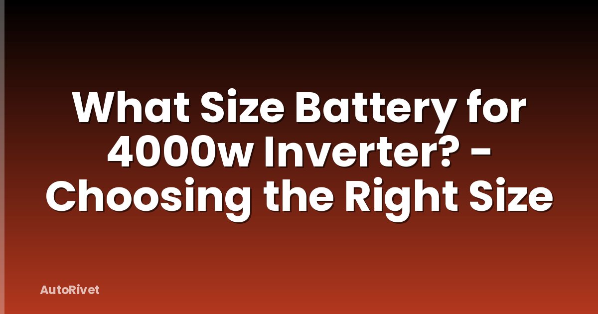 What Size Battery for 4000w Inverter? - Choosing the Right Size