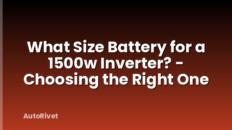 What Size Battery for a 1500w Inverter? - Choosing the Right One