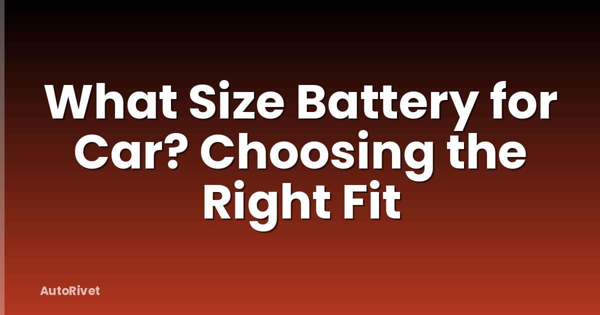 What Size Battery for Car? Choosing the Right Fit