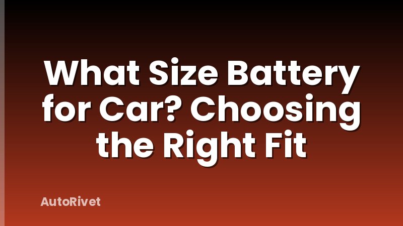 What Size Battery for Car? Choosing the Right Fit