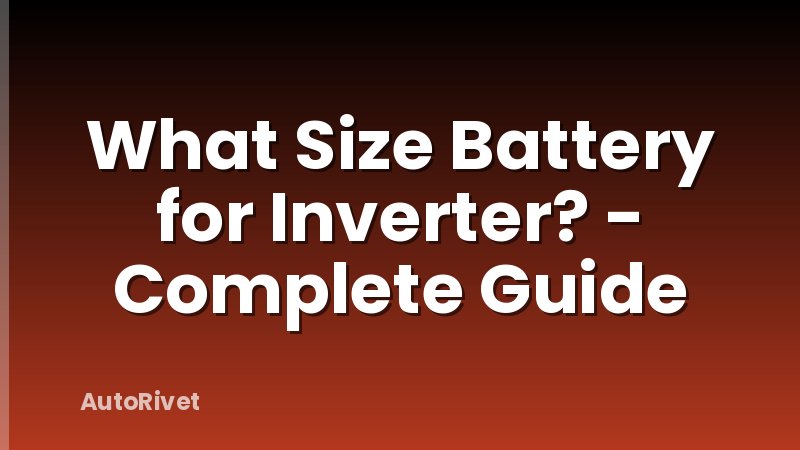What Size Battery for Inverter? - Complete Guide