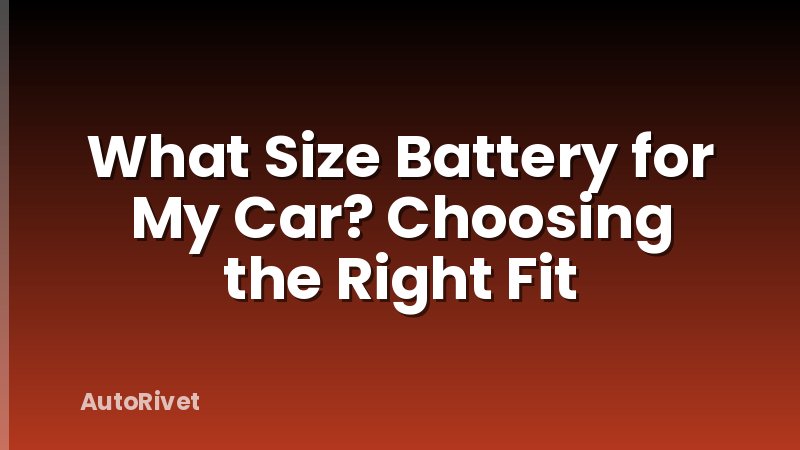 What Size Battery for My Car? Choosing the Right Fit