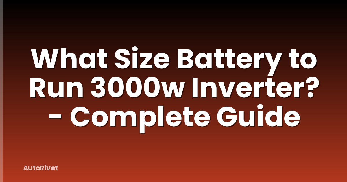 What Size Battery to Run 3000w Inverter? - Complete Guide