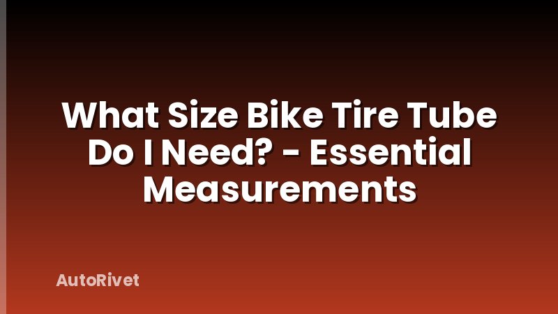 What Size Bike Tire Tube Do I Need? - Essential Measurements