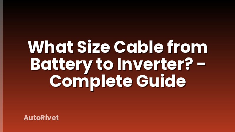 What Size Cable from Battery to Inverter? - Complete Guide