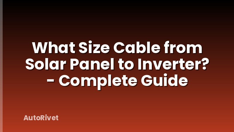 What Size Cable from Solar Panel to Inverter? - Complete Guide